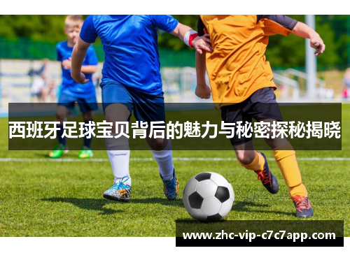 西班牙足球宝贝背后的魅力与秘密探秘揭晓