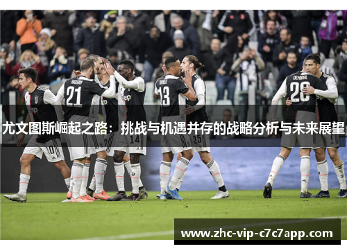 尤文图斯崛起之路：挑战与机遇并存的战略分析与未来展望