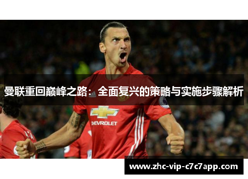 曼联重回巅峰之路:全面复兴的策略与实施步骤解析 曼联重回巅峰之路:全面复兴的策略与实施步骤解析