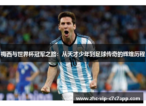梅西与世界杯冠军之路：从天才少年到足球传奇的辉煌历程