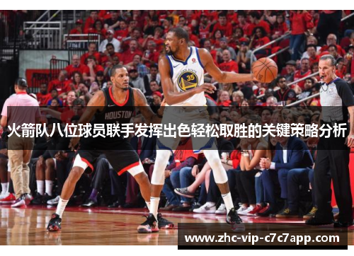 火箭队八位球员联手发挥出色轻松取胜的关键策略分析 火箭队八位球员联手发挥出色轻松取胜的关键策略分析