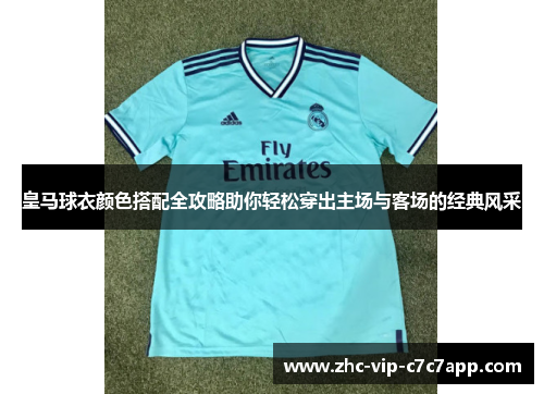 皇马球衣颜色搭配全攻略助你轻松穿出主场与客场的经典风采