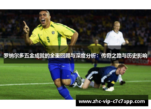 罗纳尔多五金成就的全面回顾与深度分析：传奇之路与历史影响