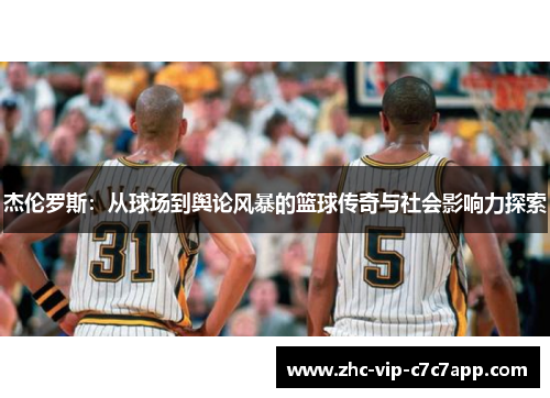 杰伦罗斯：从球场到舆论风暴的篮球传奇与社会影响力探索