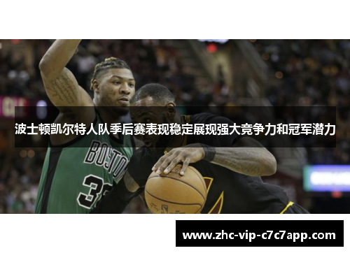 波士顿凯尔特人队季后赛表现稳定展现强大竞争力和冠军潜力