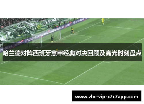 哈兰德对阵西班牙意甲经典对决回顾及高光时刻盘点 哈兰德对阵西班牙意甲经典对决回顾及高光时刻盘点