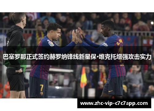 巴塞罗那正式签约赫罗纳锋线新星保·维克托增强攻击实力 巴塞罗那正式签约赫罗纳锋线新星保·维克托增强攻击实力