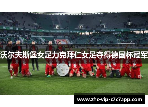 沃尔夫斯堡女足力克拜仁女足夺得德国杯冠军 沃尔夫斯堡女足力克拜仁女足夺得德国杯冠军